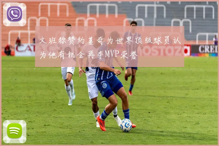 文班称赞约基奇为世界顶级球员认为他有机会再夺MVP荣誉