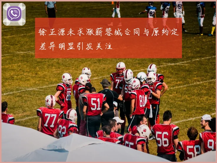 徐正源未求涨薪蓉城合同与原约定差异明显引发关注
