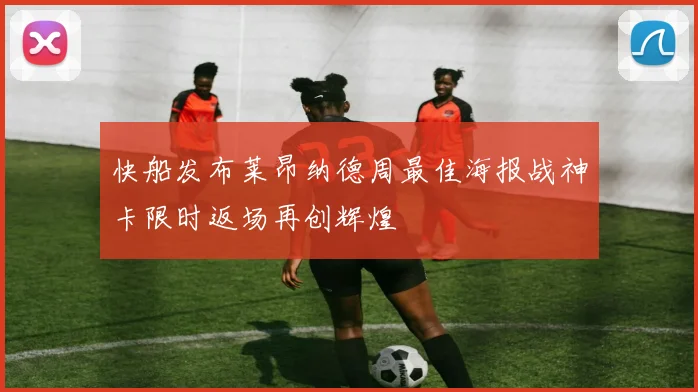 快船发布莱昂纳德周最佳海报战神卡限时返场再创辉煌