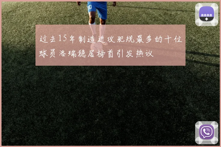 过去15年制造进攻犯规最多的十位球员洛瑞稳居榜首引发热议