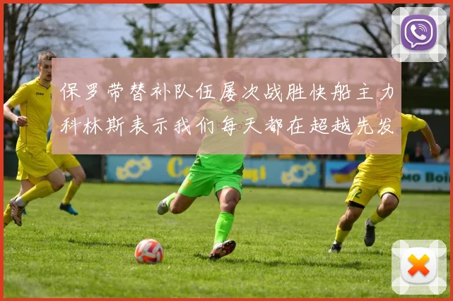 保罗带替补队伍屡次战胜快船主力科林斯表示我们每天都在超越先发