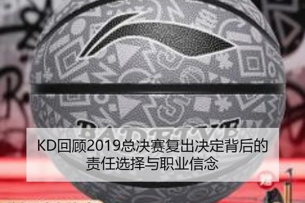 KD回顾2019总决赛复出决定背后的责任选择与职业信念 - jiuyou